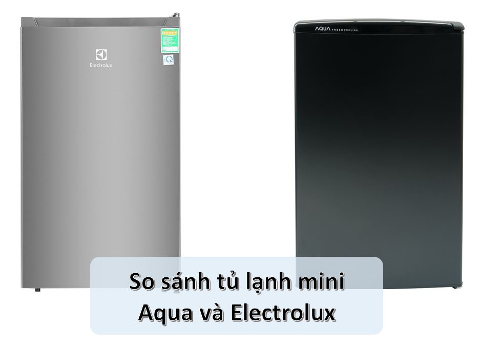 So sánh tủ lạnh mini Aqua và Electrolux |【Chi tiết】